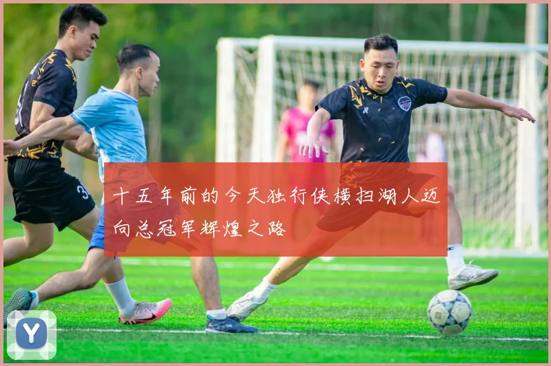 十五年前的今天独行侠横扫湖人迈向总冠军辉煌之路