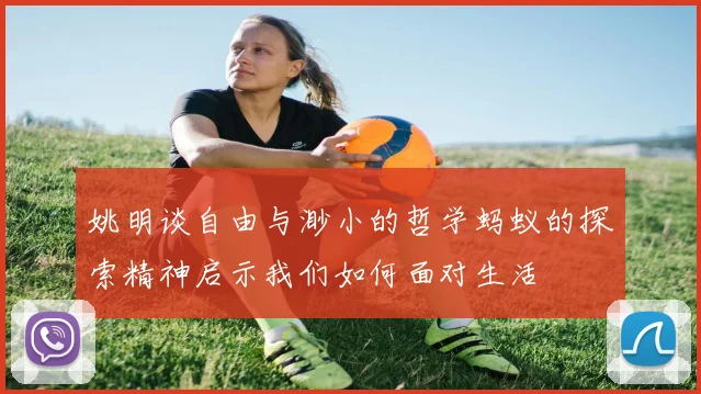 姚明谈自由与渺小的哲学蚂蚁的探索精神启示我们如何面对生活