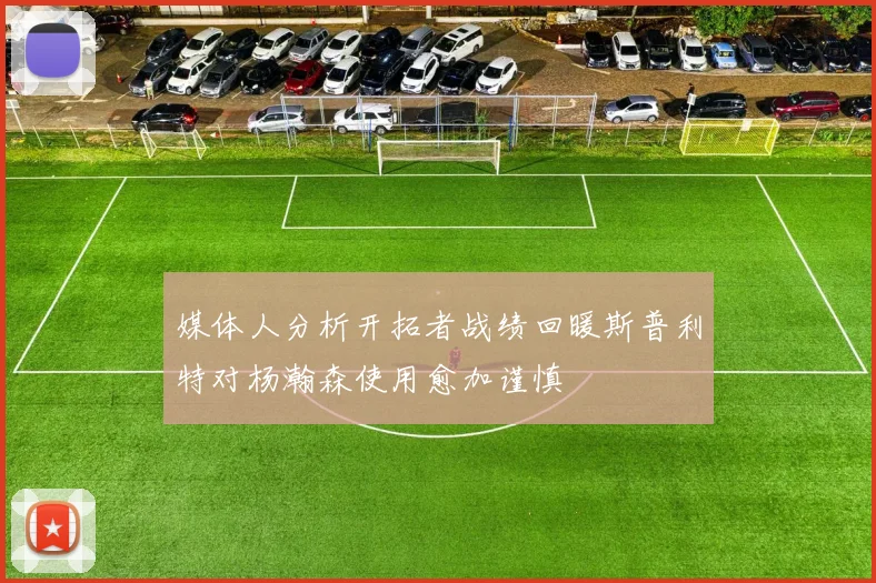 媒体人分析开拓者战绩回暖斯普利特对杨瀚森使用愈加谨慎